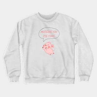 MISSING YOU PIG TIME Crewneck Sweatshirt